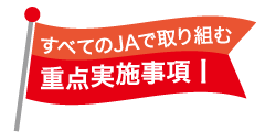 すべてのJAで取り組む重点実施事項I