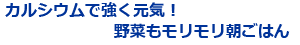 カルシウムで強く元気！野菜もモリモリ朝ごはん