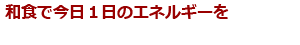 和食で今日１日のエネルギーを