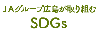 ＪＡグループ広島が取り組むSDGs